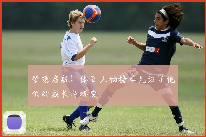 梦想启航!体育人物榜单见证了他们的成长与蜕变
