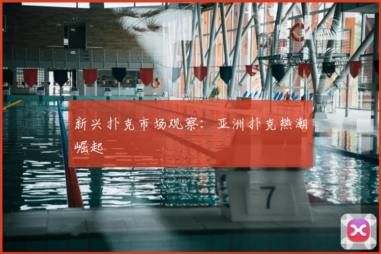 新兴扑克市场观察:亚洲扑克热潮崛起
