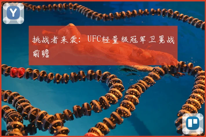 挑战者来袭：UFC轻量级冠军卫冕战前瞻